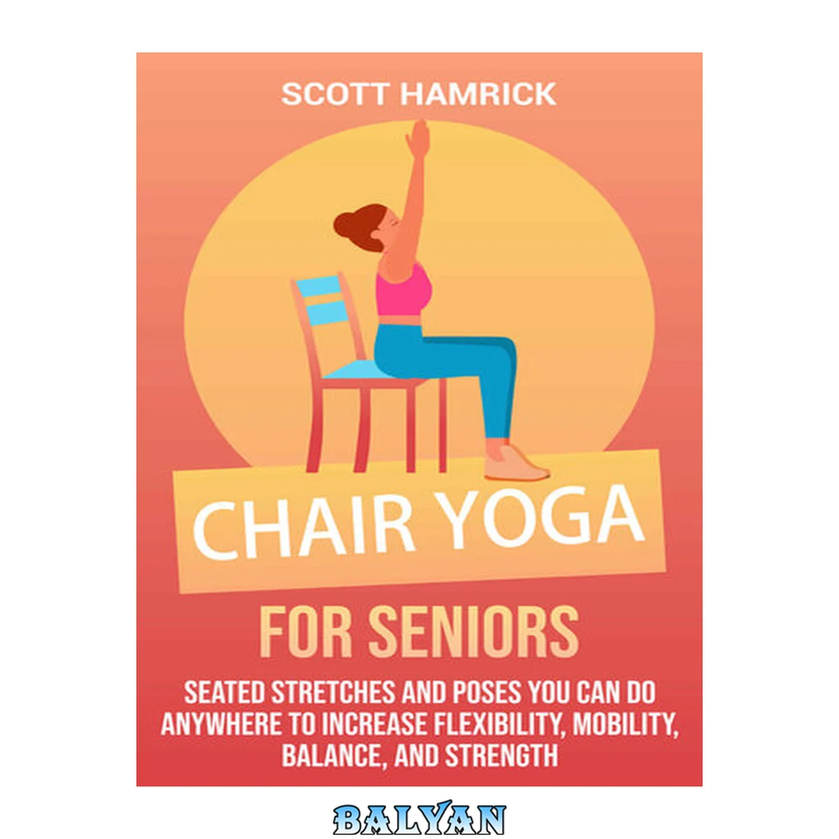 جلد کتاب Chair Yoga for Seniors: Seated Stretches and Poses You Can Do Anywhere to Increase Flexibility, Mobility, Balance, and Strength