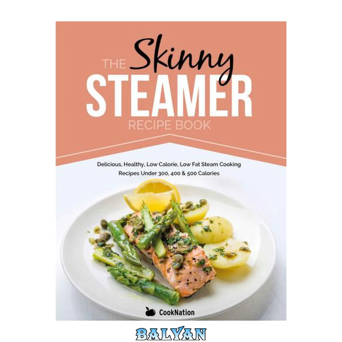 جلد کتاب The Skinny Steamer Recipe Book: Delicious, Healthy, Low Calorie, Low Fat Steam Cooking Recipes Under 300, 400 &amp; 500 Calories