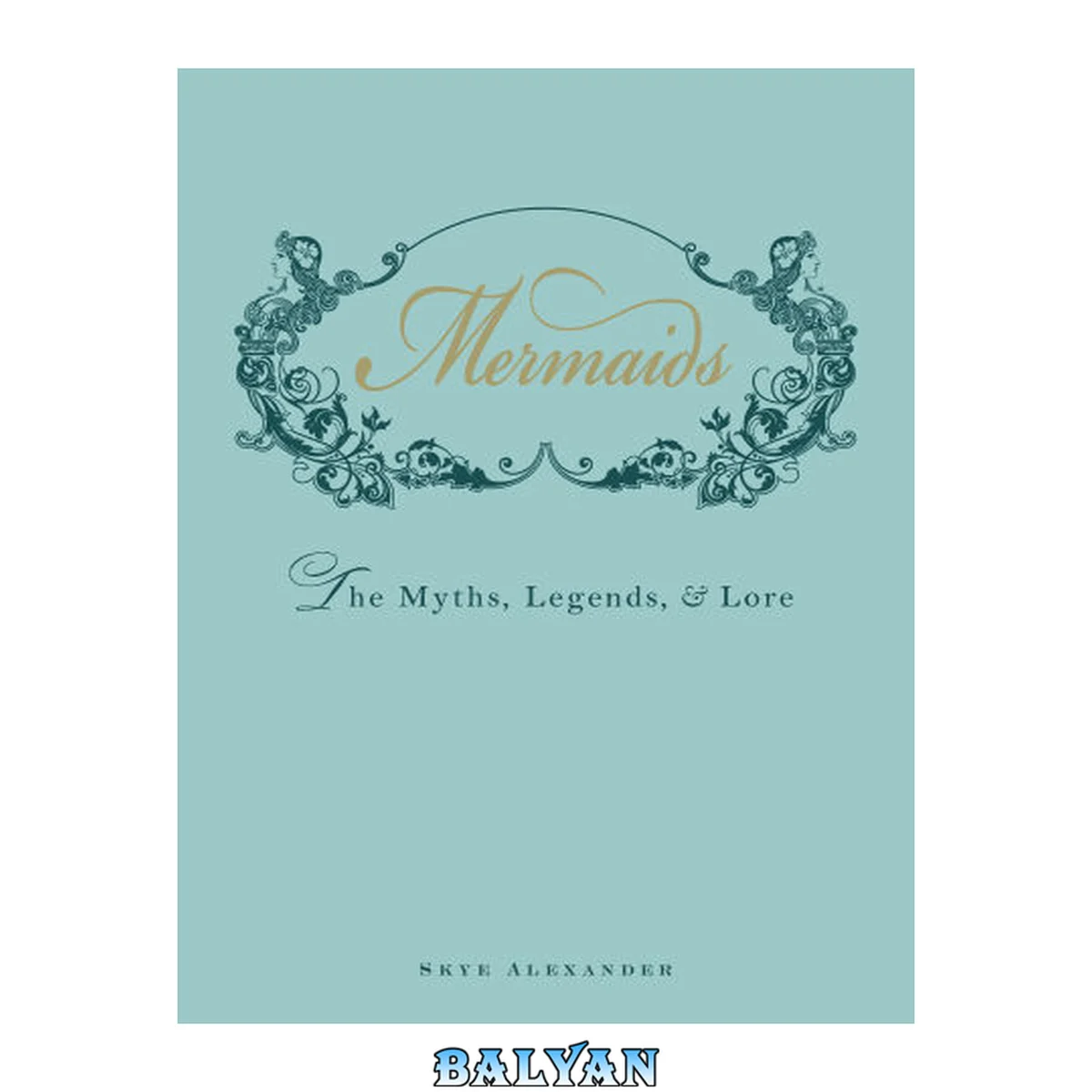 جلد کتاب Mermaids : The Myths, Legends, and Lore