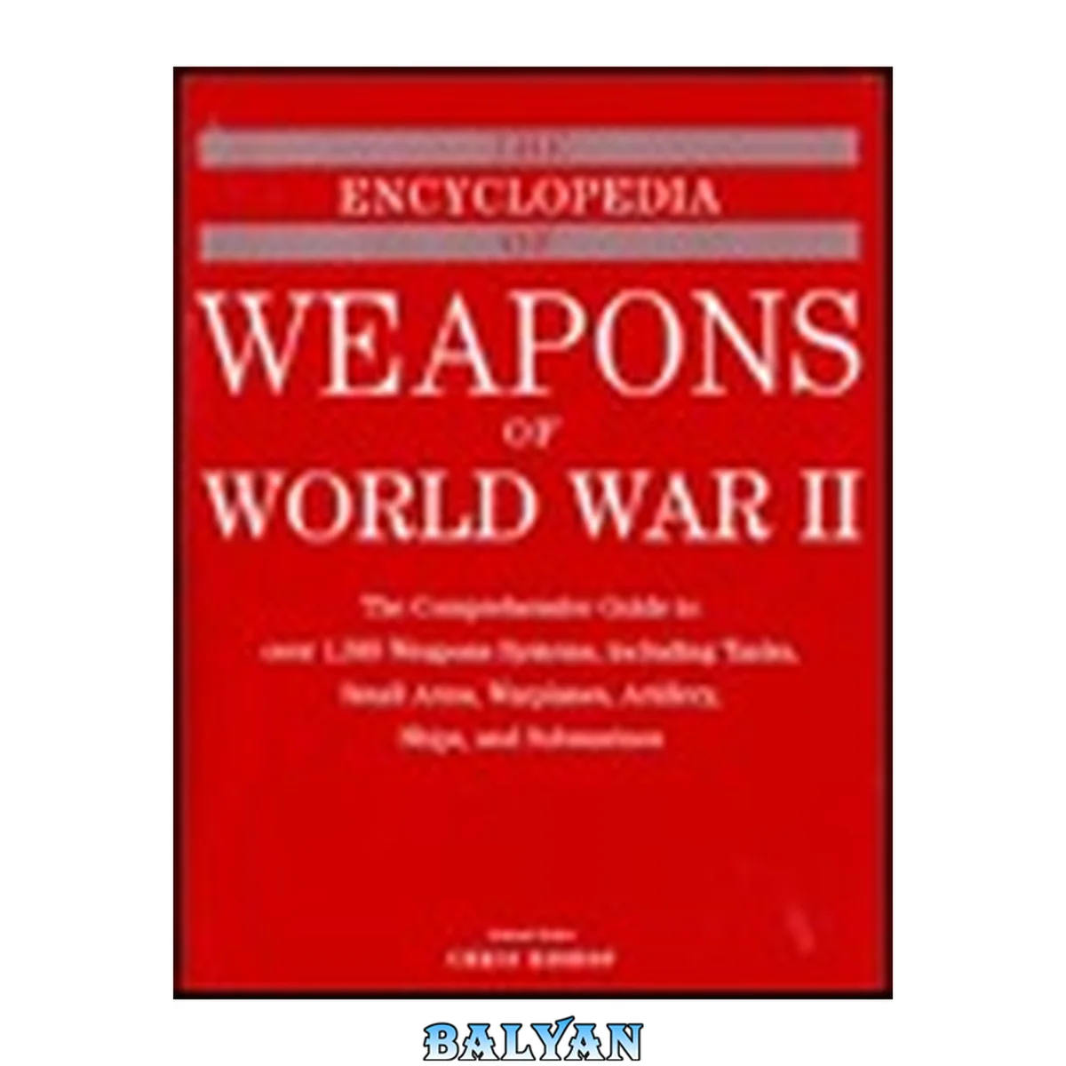 جلد کتاب The Encyclopedia of weapons of World War II : the comprehensive guide to over 1,500 weapons systems, including tanks, small arms, warplanes, artillery, ships, and submarines