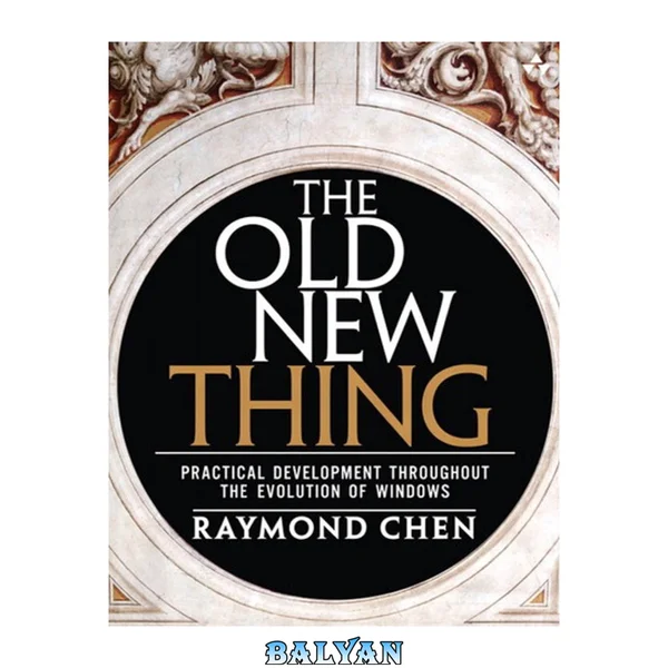 The old new thing: practical development throughout the evolution of Windows. - Includes index
