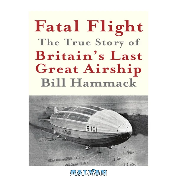 Fatal Flight: The True Story of the Britain's Last Great Airship