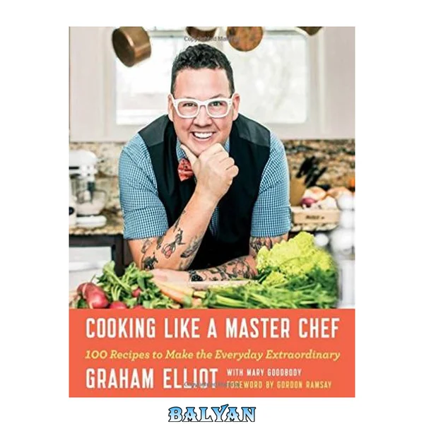 Cooking like a master chef : 100 recipes to make the everyday extraordinary