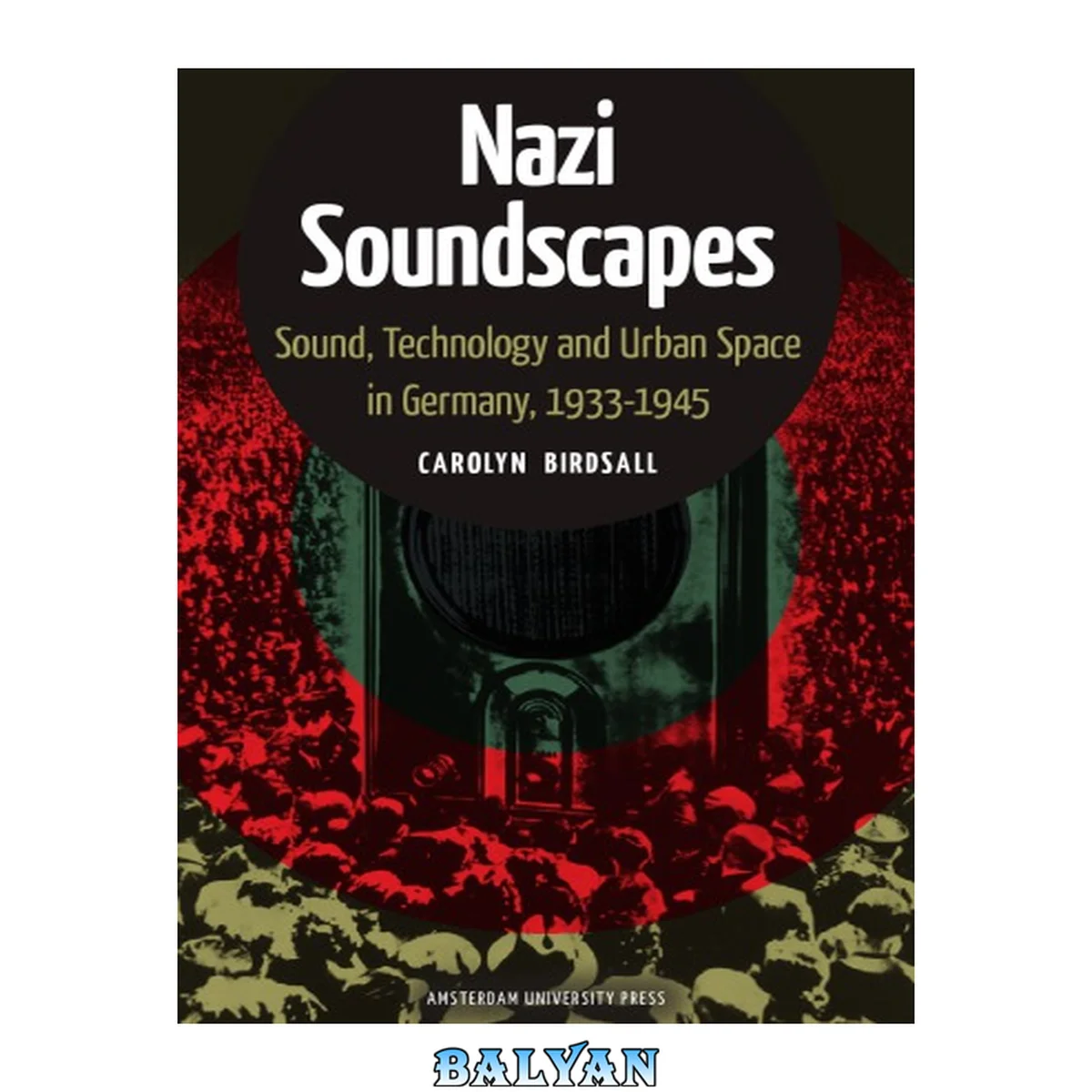 جلد کتاب Nazi Soundscapes : Sound, Technology and Urban Space in Germany, 1933-1945