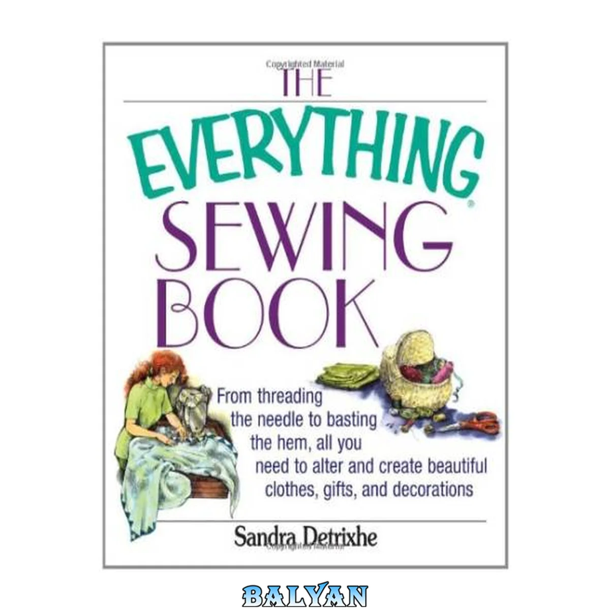 جلد کتاب The Everything Sewing Book: From Threading the Needle to Basting the Hem, All You Need to Alter and Create Beautiful Clothes, Gifts, and Decorations (Everything Series)