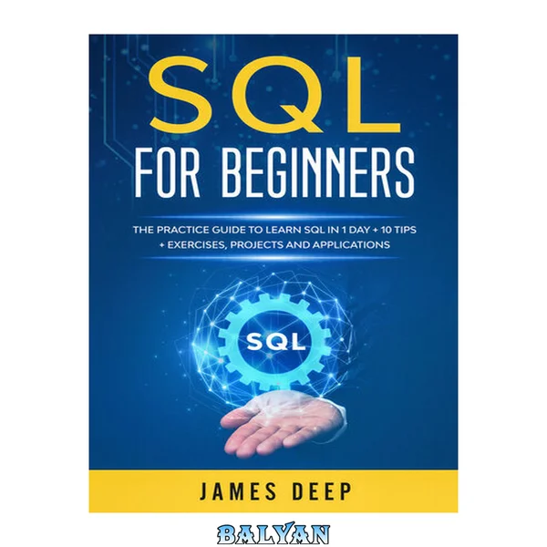 SQL for Beginners: The Practice Guide to Learn SQL in 1 Day + 10 Tips + Exercises, Projects, and Applications