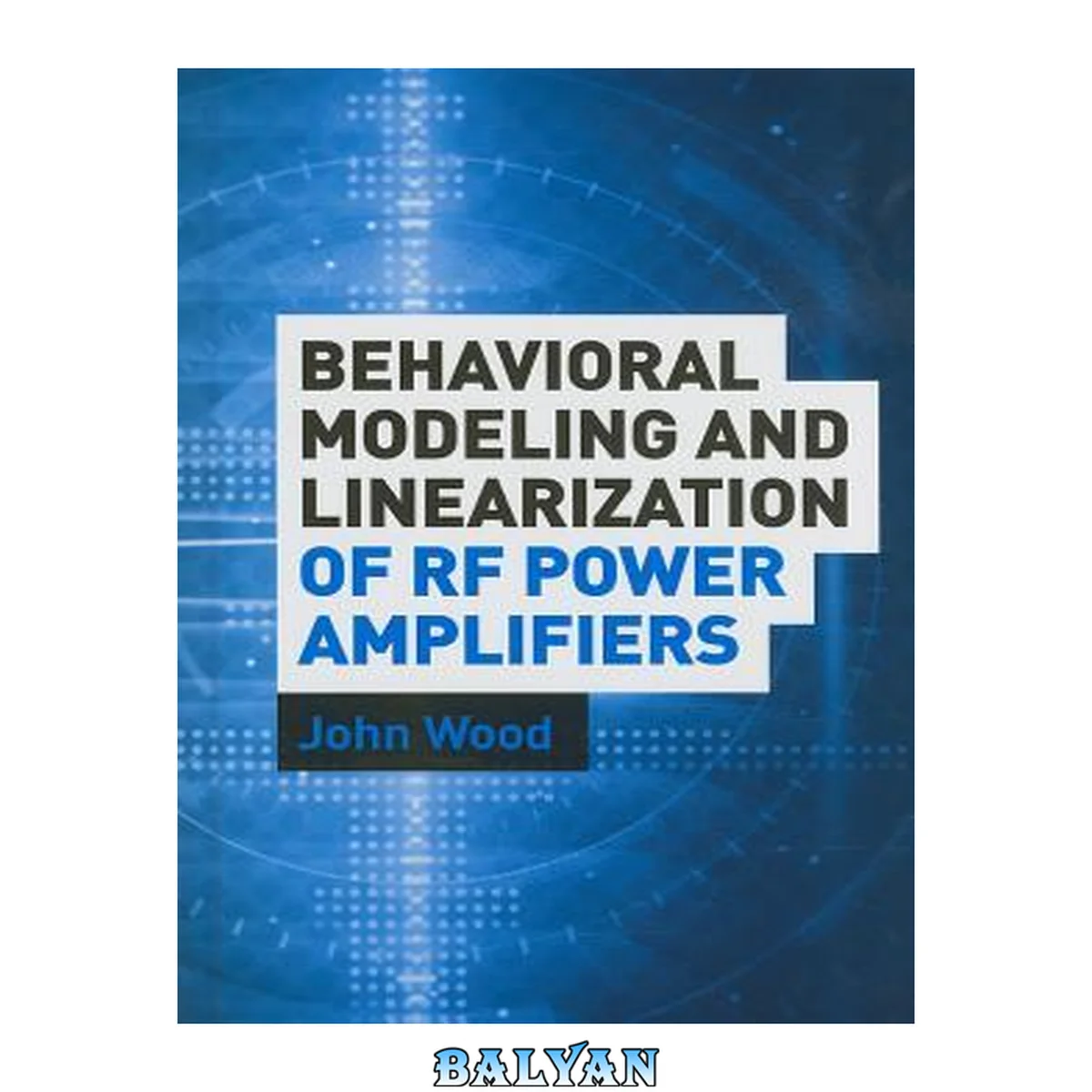 جلد کتاب Behavioral Modeling and Linearization of RF Power Amplifiers (Artech House Microwave Library) (Artech House Microwave Library (Hardcover))