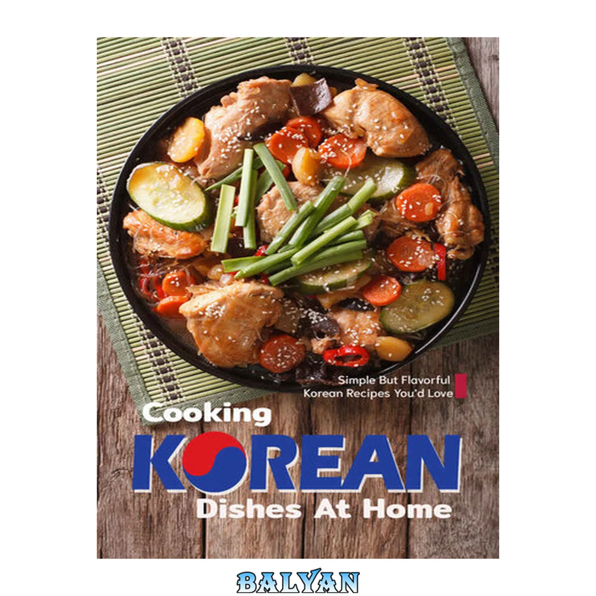 جلد کتاب Cooking Korean Dishes at Home: Simple but Flavorful Korean Recipes You'd Love
