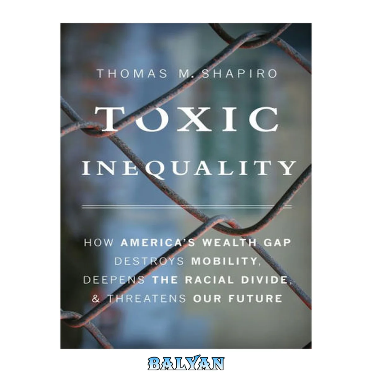 جلد کتاب Toxic Inequality : How America's Wealth Gap Destroys Mobility, Deepens the Racial Divide, and Threatens Our Future