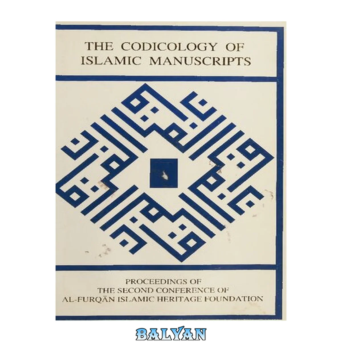 جلد کتاب The Codicology of Islamic Manuscripts: Proceedings of the Second Conference of Al-Furqān Islamic Heritage Foundation 4-5 December 1993