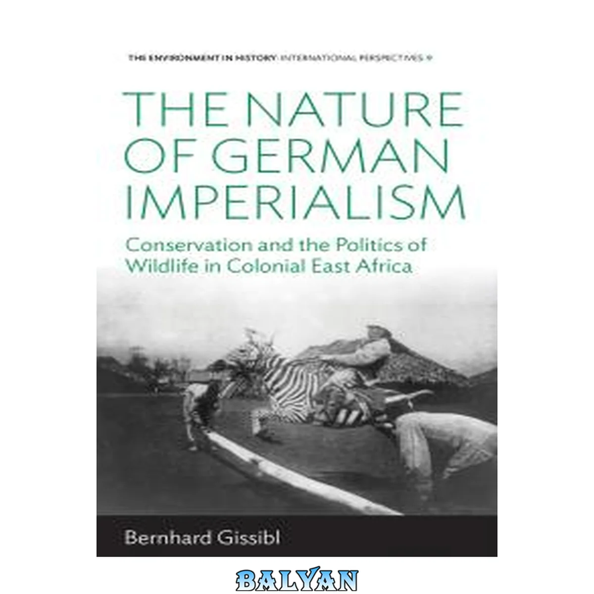 جلد کتاب The Nature of German Imperialism: Conservation and the Politics of Wildlife in Colonial East Africa (Environment in History: International Perspectives Book 9)
