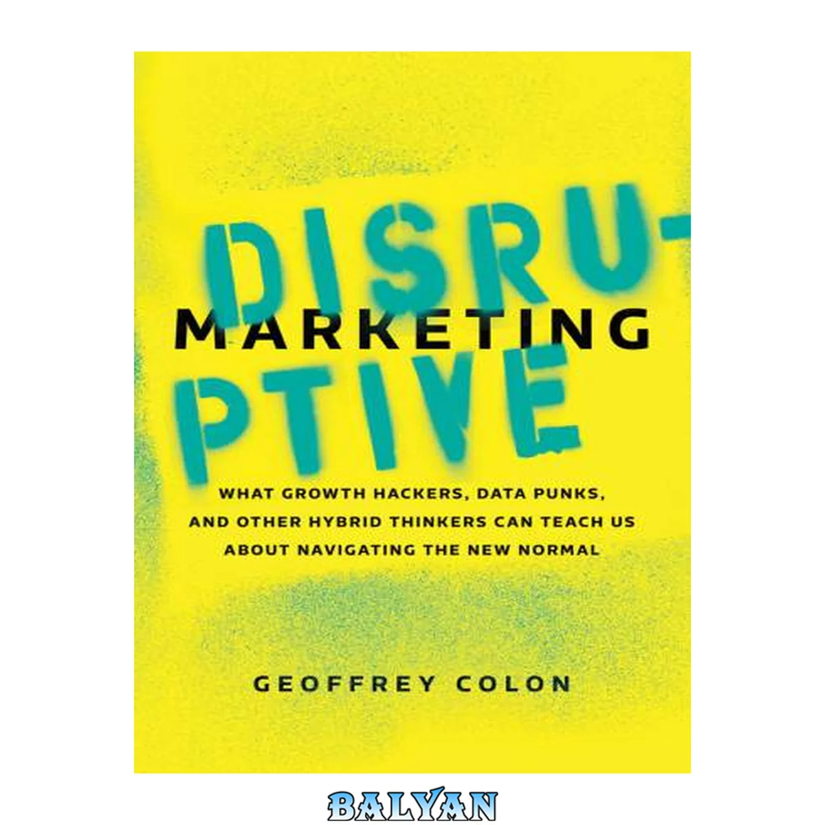 جلد کتاب Disruptive marketing : what growth hackers, data punks, and other hybrid thinkers can teach us about navigating the new normal