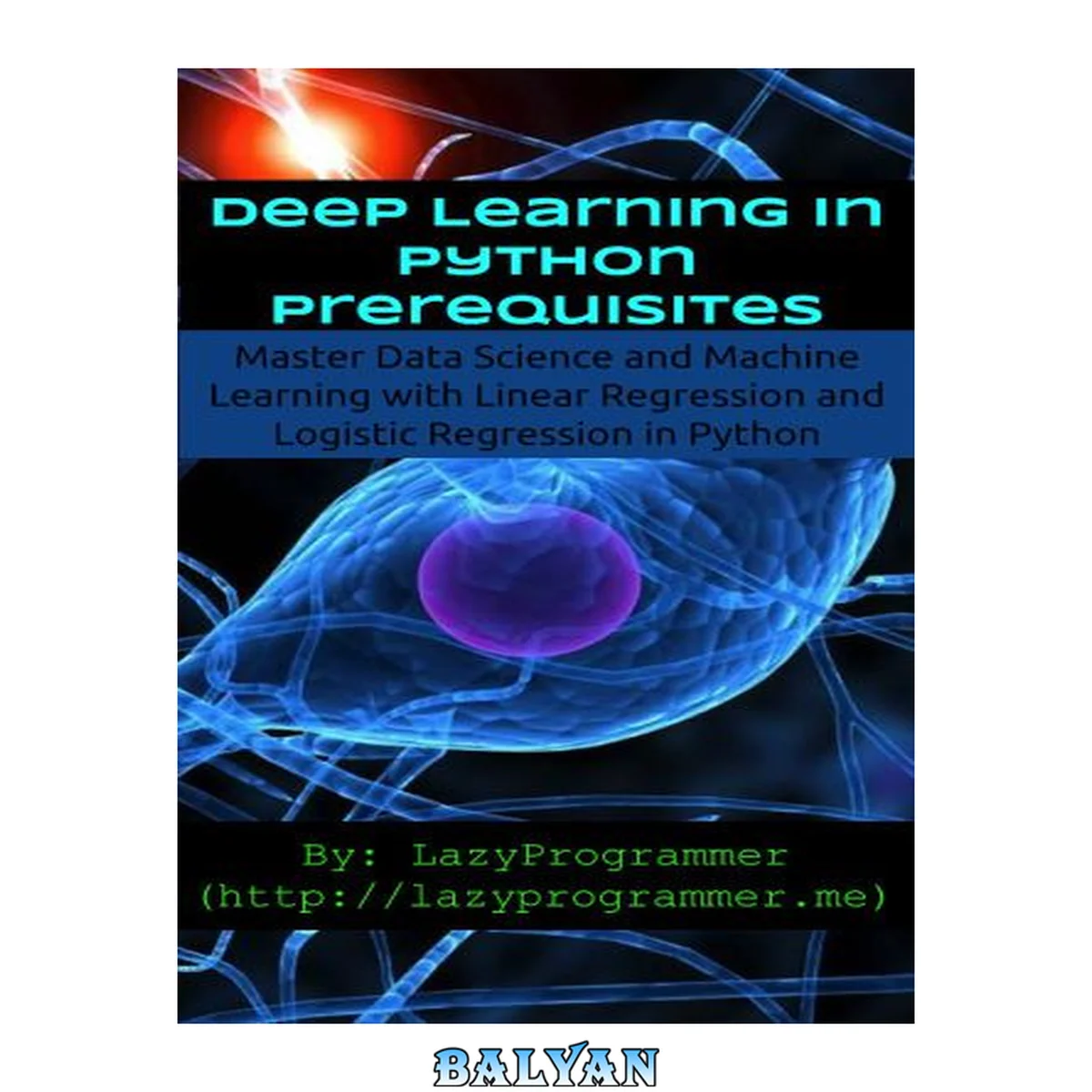 جلد کتاب Deep Learning in Python Prerequisites: Master Data Science and Machine Learning with Linear Regression and Logistic Regression in Python (Machine Learning in Python)