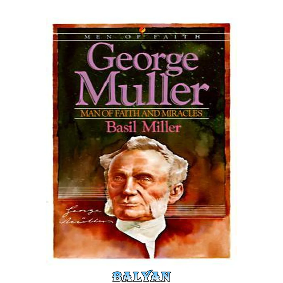 جلد کتاب George Muller, man of faith and miracles : a biography of one of the greatest prayer-warriors of the past century