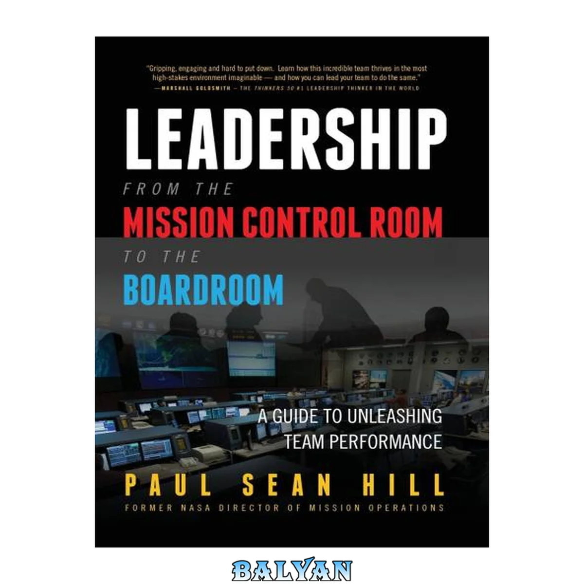 جلد کتاب Leadership from the Mission Control Room to the Boardroom: A Guide to Unleashing Team Performance