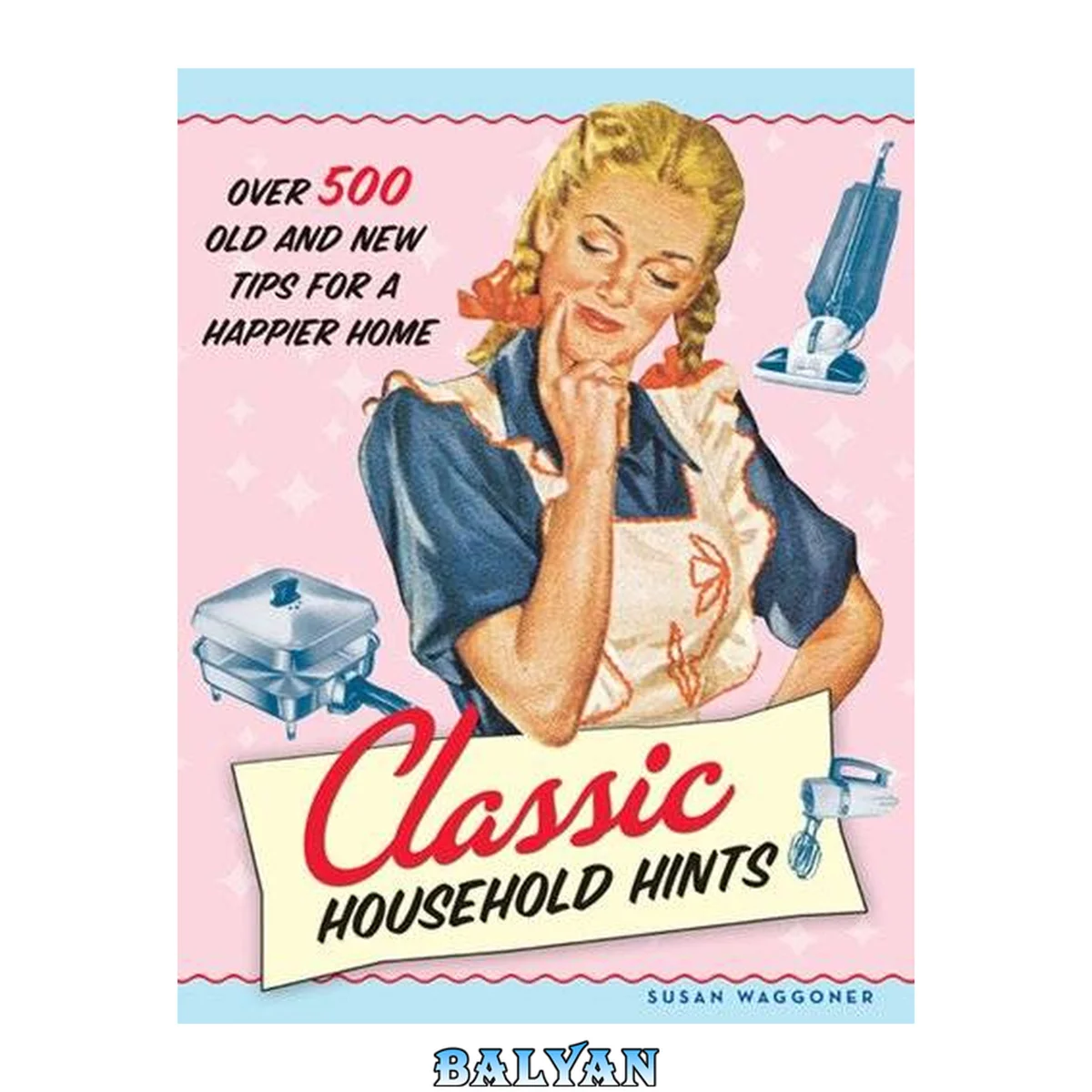 جلد کتاب Classic Household Hints : Over 500 Old and New Tips for a Happier Home