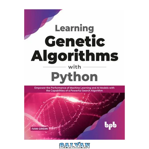 Learning Genetic Algorithms with Python : Empower the performance of Machine Learning and AI models with the capabilities of a powerful search algorithm (English Edition)