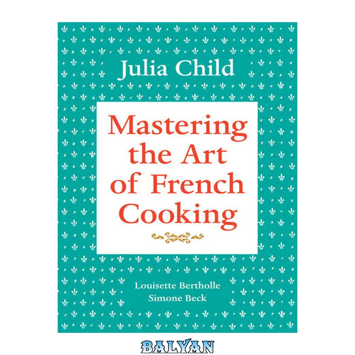 جلد کتاب Mastering the Art of French Cooking, Volume 1 : A Cookbook