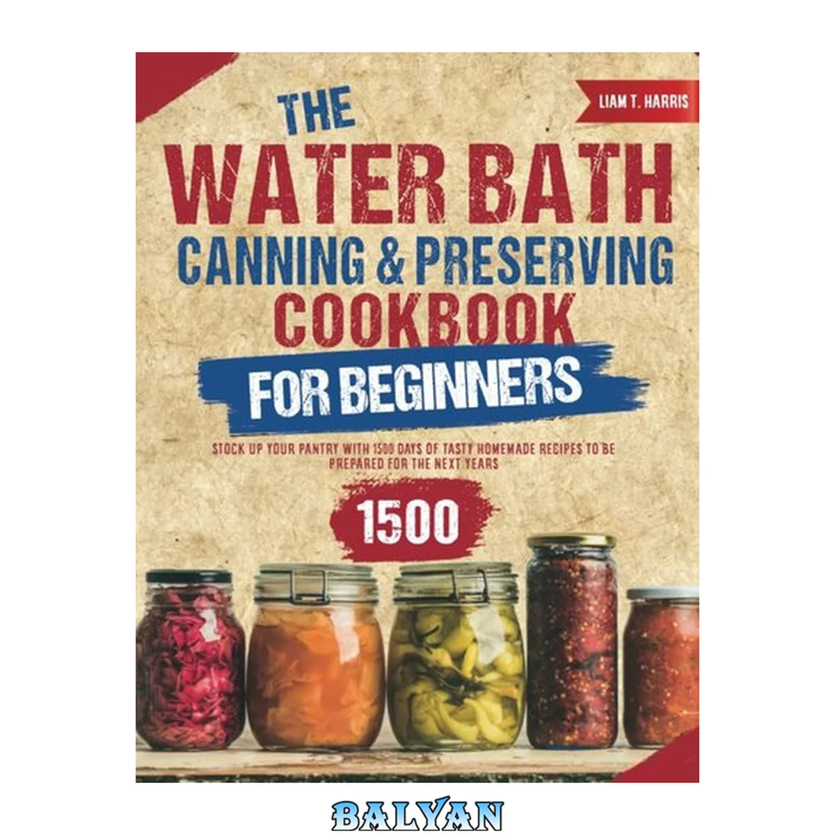 جلد کتاب The Water Bath Canning &amp; Preserving Cookbook for Beginners: Stock Up Your Pantry With 1500 Days of Tasty Homemade Recipes to Be Prepared for the Next Years