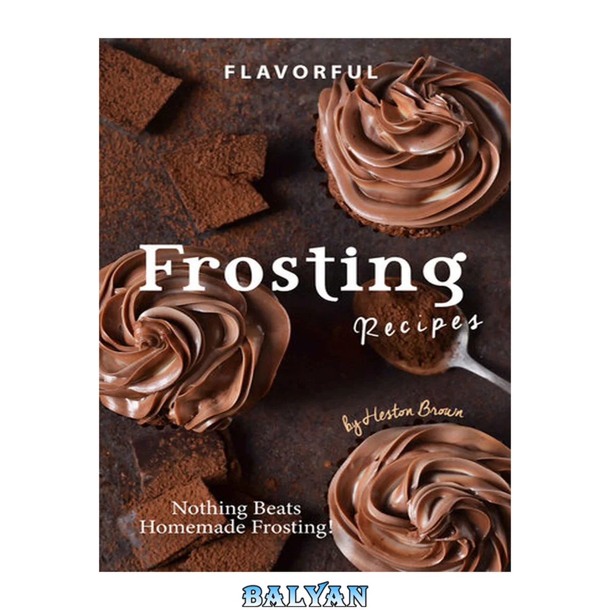 جلد کتاب Flavorful Frosting Recipes: Nothing Beats Homemade Frosting!