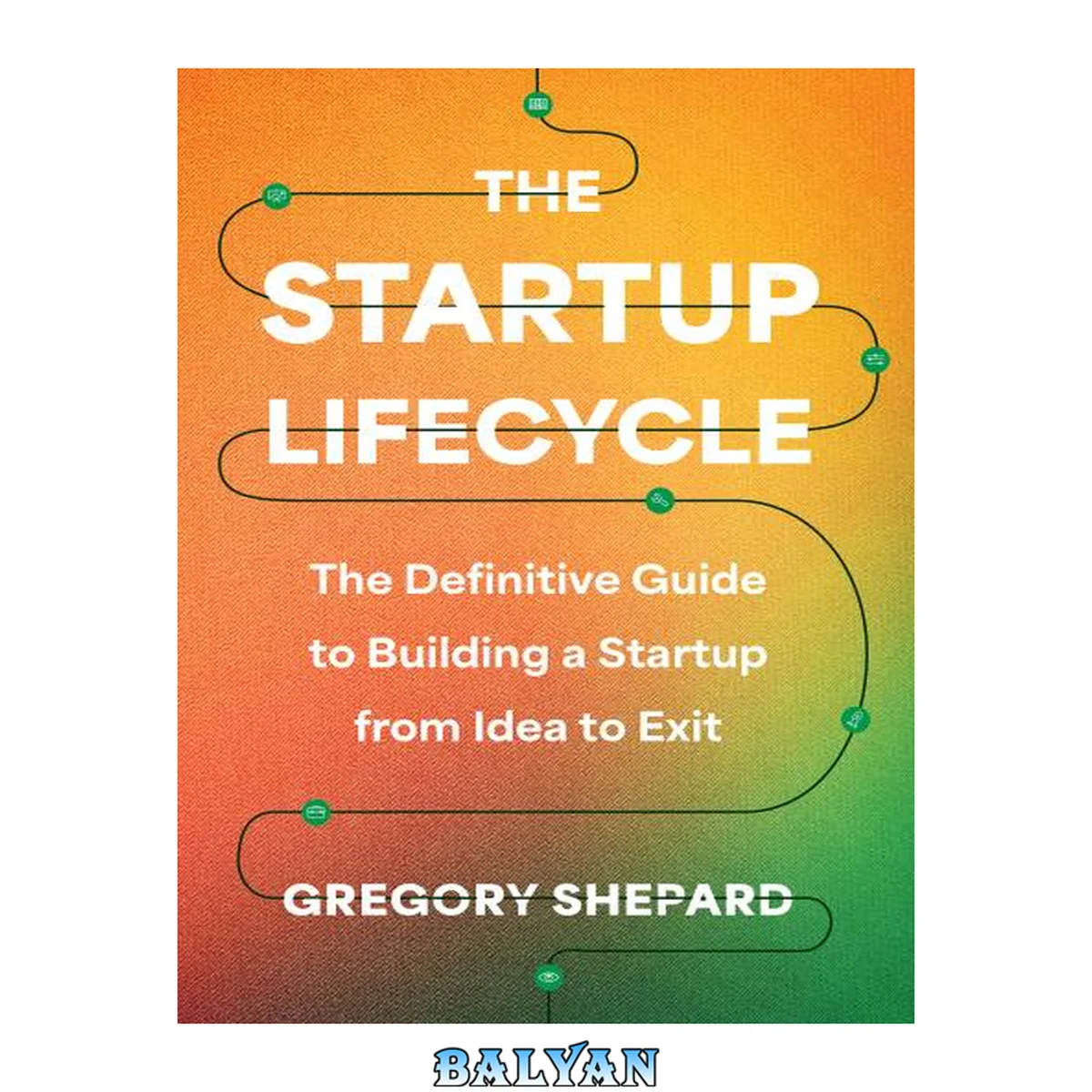 جلد کتاب The Startup Lifecycle: The Definitive Guide to Building a Startup from Idea to Exit