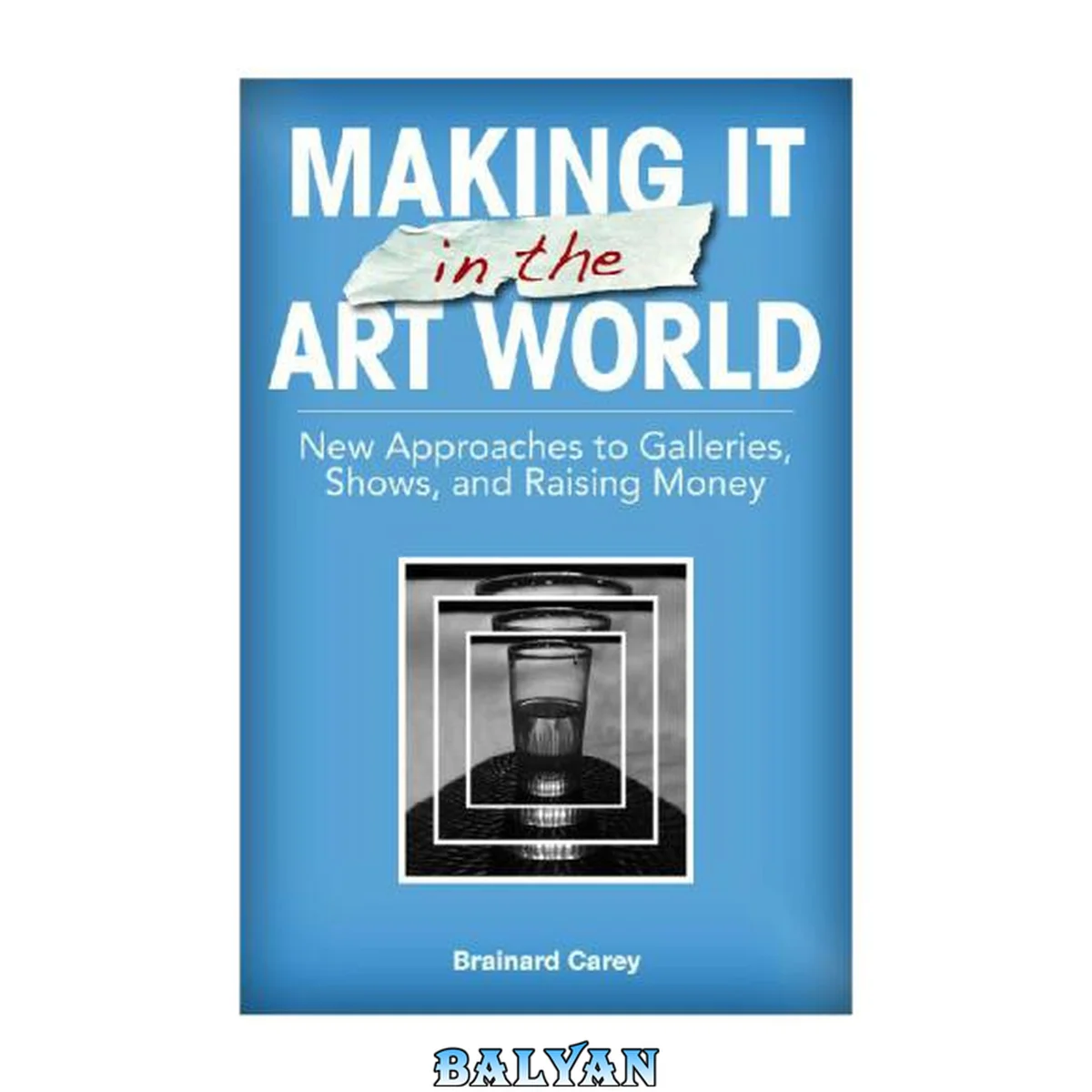جلد کتاب Making It in the Art World : New Approaches to Galleries, Shows, and Raising Money