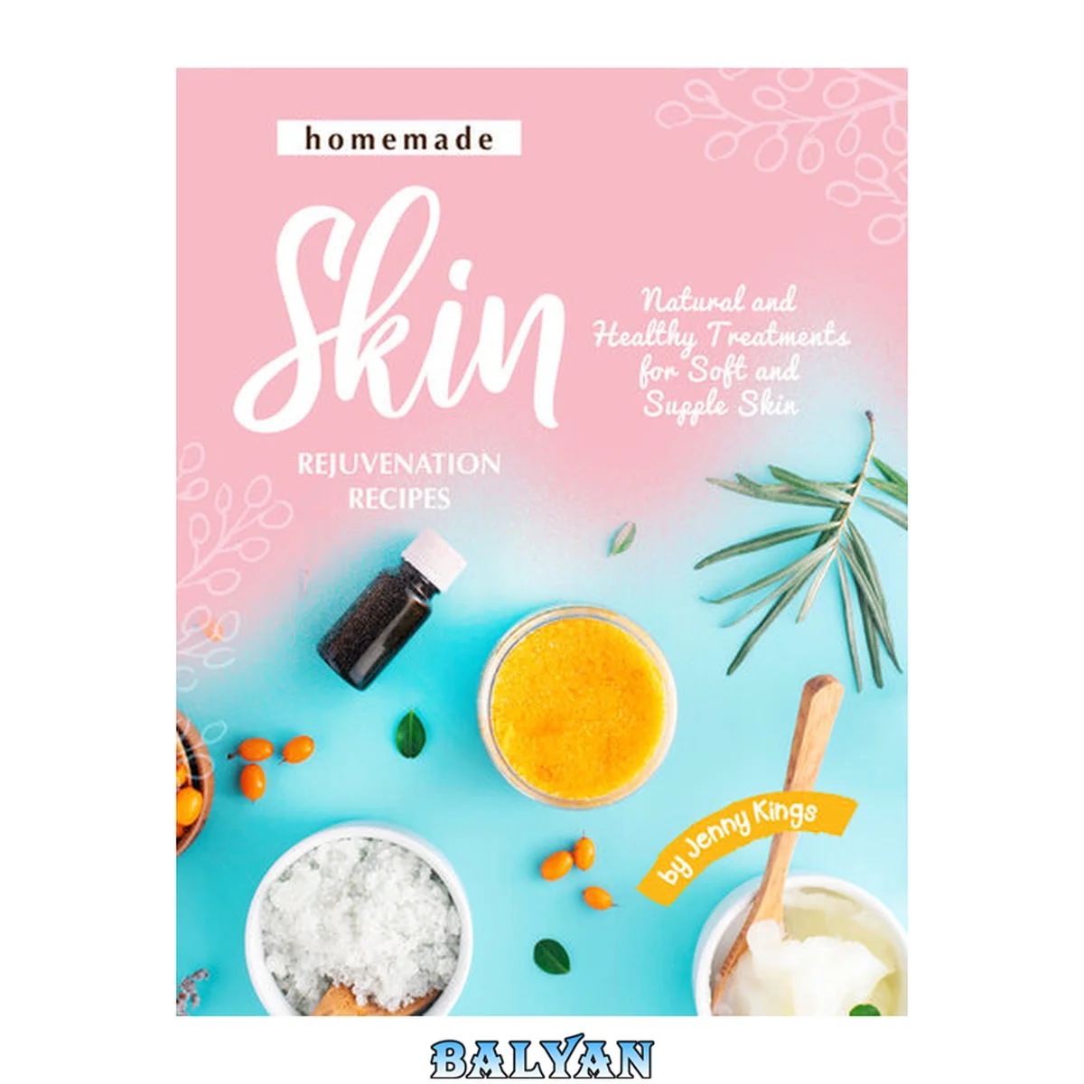 جلد کتاب Homemade Skin Rejuvenation Recipes: Natural and Healthy Treatments for Soft and Supple Skin