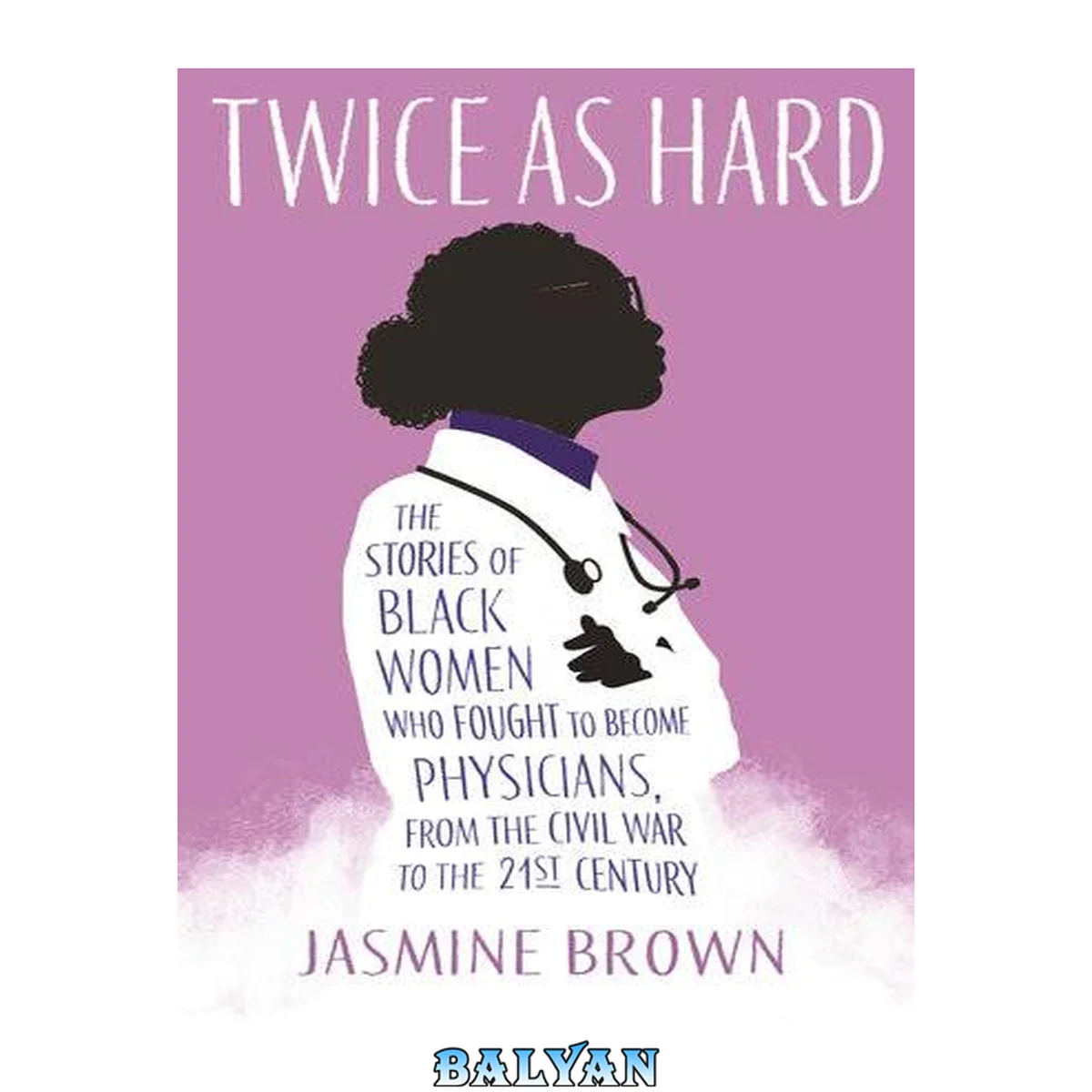 جلد کتاب Twice as hard : the stories of Black women who fought to become physicians, from the Civil War to the twenty-first century