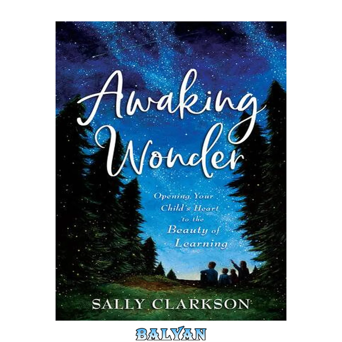جلد کتاب Awaking wonder : opening your child's heart to the beauty of learning
