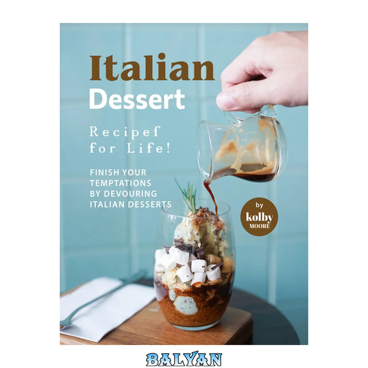 جلد کتاب Italian Dessert Recipes for Life!: Finish Your Temptations by Devouring Italian Desserts