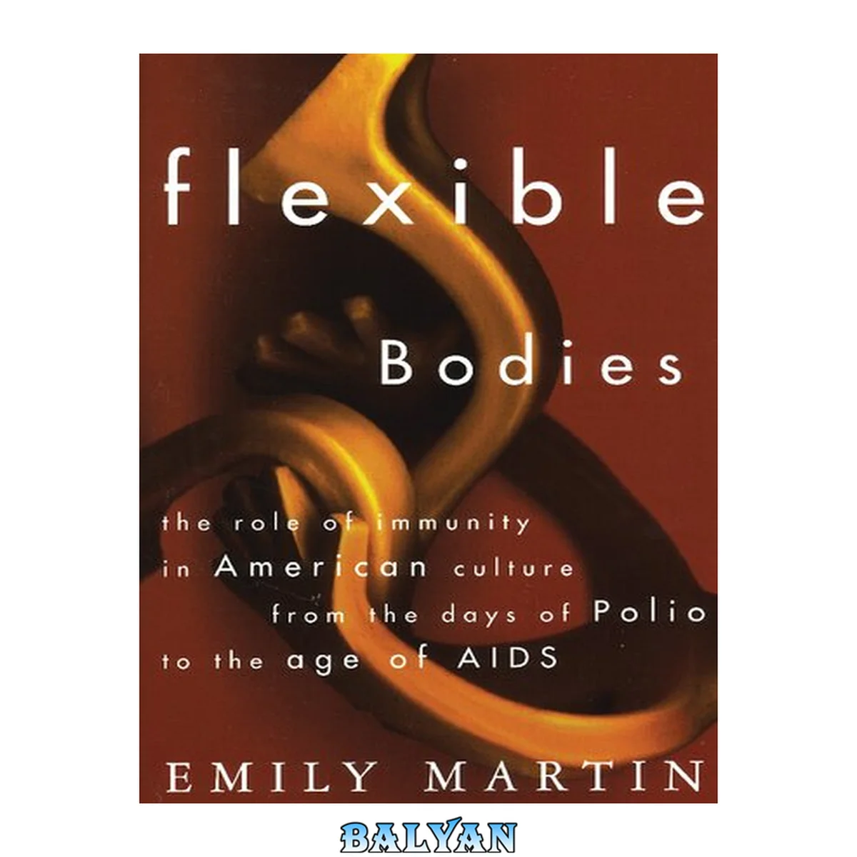 جلد کتاب Flexible bodies : tracking immunity in American culture ; from the days of polio to the age of AIDS