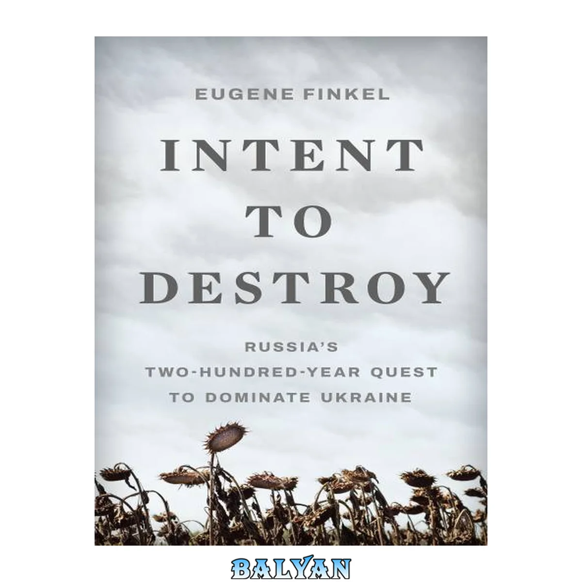 جلد کتاب Intent to Destroy: Russia's Two-Hundred-Year Quest to Dominate Ukraine