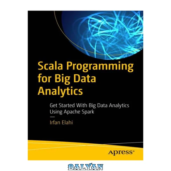 Scala Programming for Big Data Analytics? : Get Started With Big Data Analytics Using Apache Spark