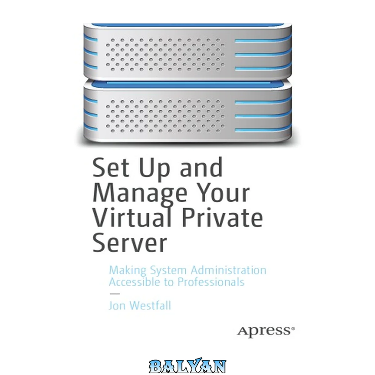 جلد کتاب SET UP AND MANAGE YOUR VIRTUAL PRIVATE SERVER : making system administration accessible to... professionals