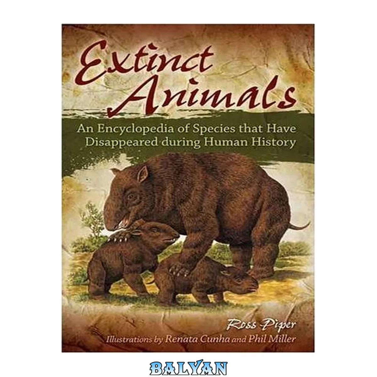 جلد کتاب Extinct animals : an encyclopedia of species that have disappeared during human history / llustrations by Renata Cunha and Phil Miller