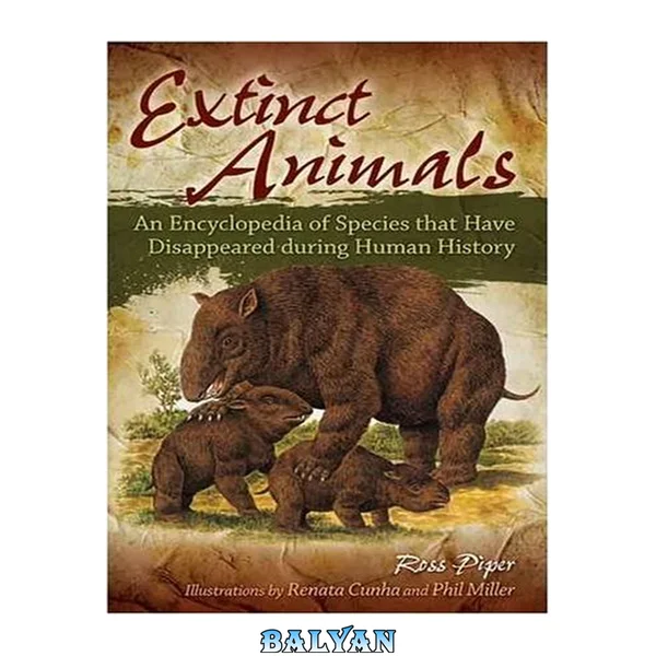 Extinct animals : an encyclopedia of species that have disappeared during human history / llustrations by Renata Cunha and Phil Miller