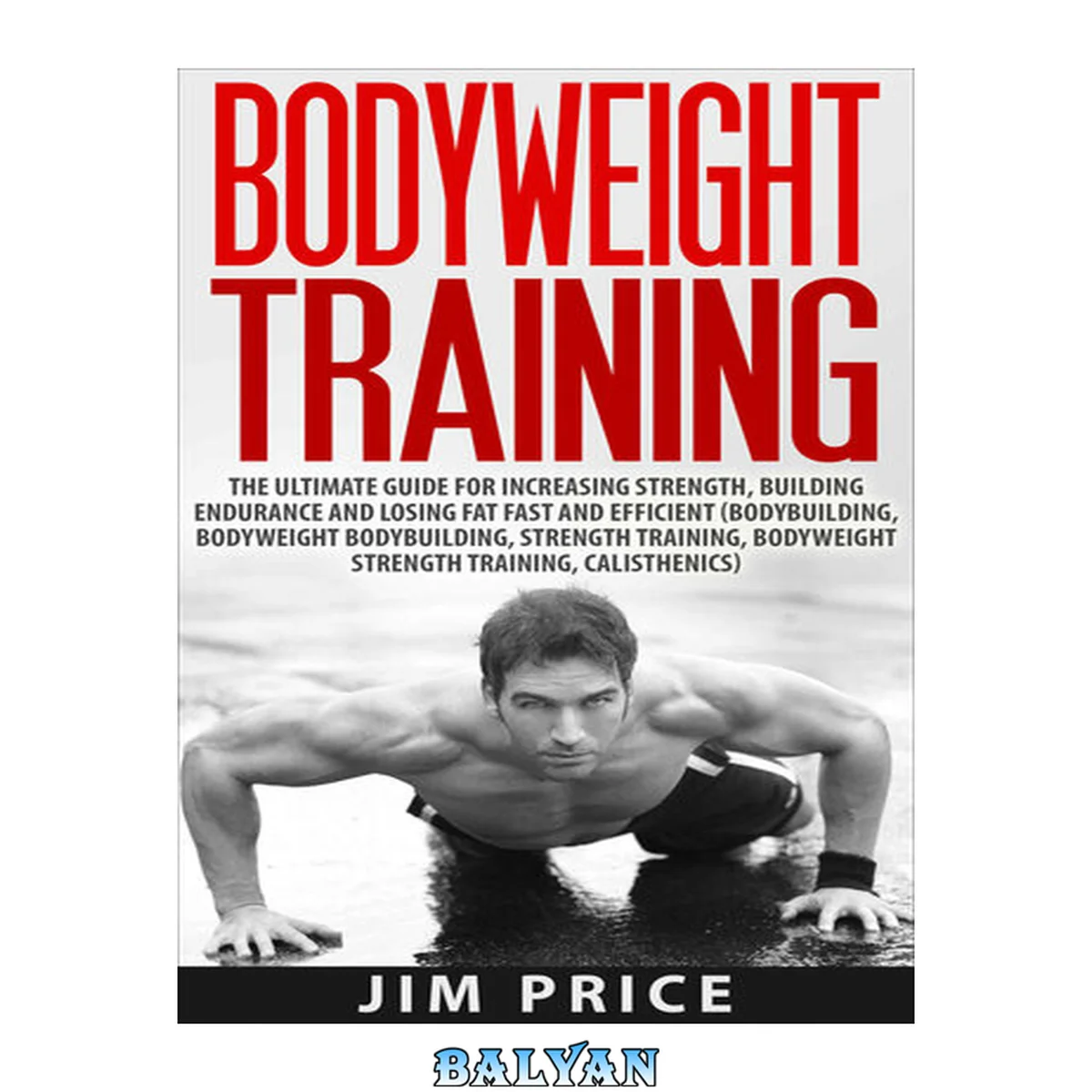 جلد کتاب Bodyweight Training:The Ultimate Guide for Increasing Strength,Building Endurance and Losing Fat Fast and Efficient (Bodybuilding, Bodyweight Bodybuilding, Strength Trai