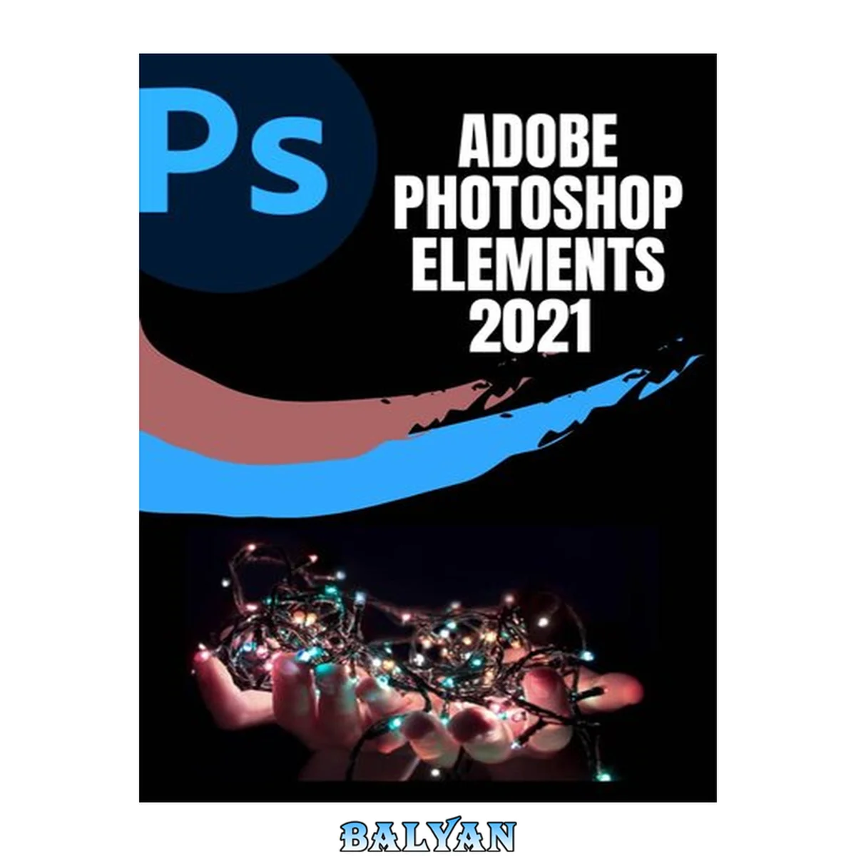 جلد کتاب ADOBE PHOTOSHOP ELEMENTS 2021 USER GUIDE: COMPLETE STEP-BY-STEP BEGINNER TO EXPERT GUIDE TO MASTER ADOBE PHOTOSHOP ELEMENTS 2021 AND MAXIMIZE ALL ITS FEATURES WITH UPDATED SHORTCUTS, TIPS &amp; TRICKS