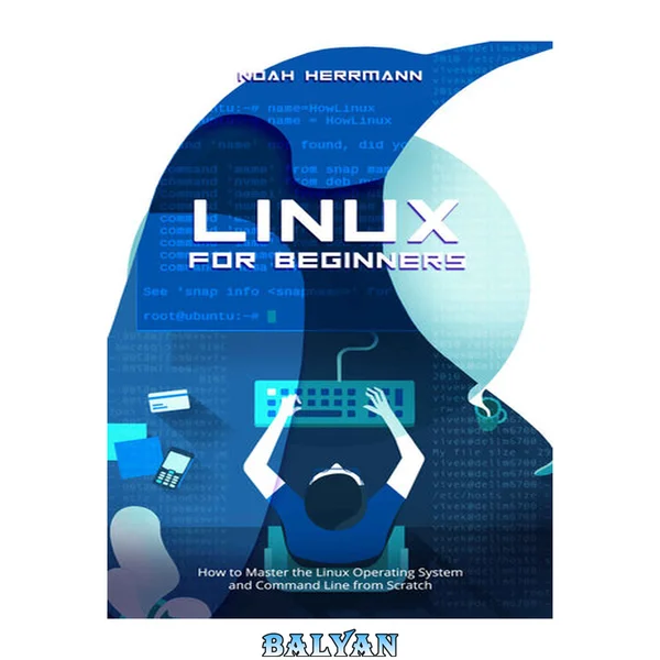 Linux For Beginners: How to Master the Linux Operating System and Command Line from Scratch