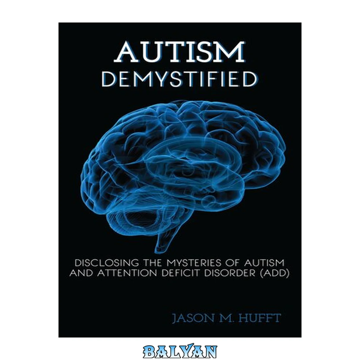 جلد کتاب Autism demystified : disclosing the mysteries of autism and attention deficit disorder (ADD)