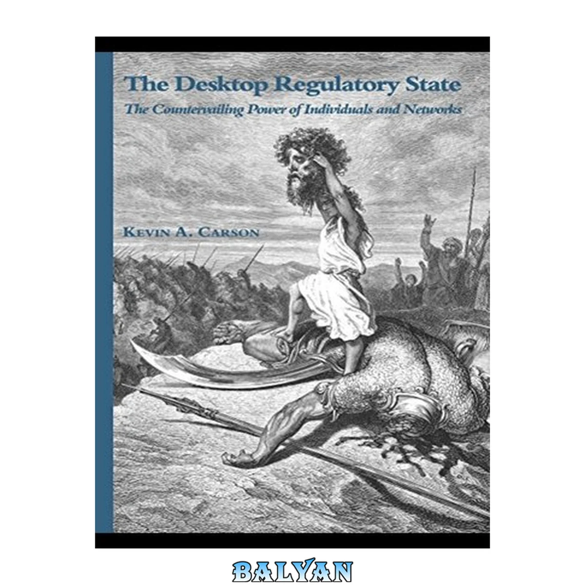 جلد کتاب The Desktop Regulatory State : “The Countervailing Power of Individuals and Networks”  Excerpt From The Desktop Regulatory State Kevin A. Carson This material may be protected by copyright.