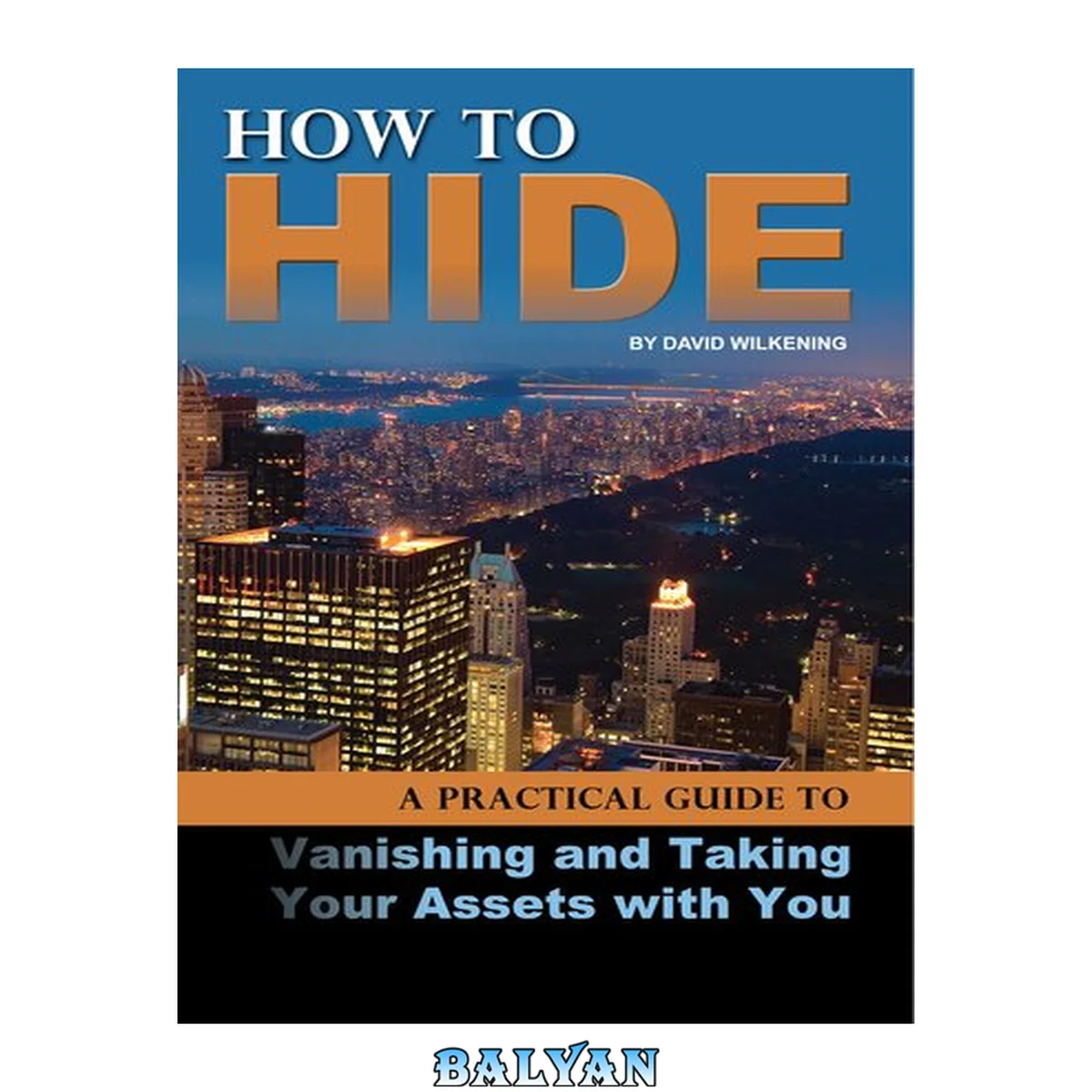 جلد کتاب How to Hide : A Practical Guide to Vanishing and Taking Your Assets With You