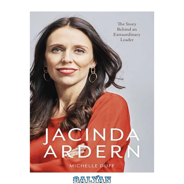 Jacinda Ardern : the story behind an extraordinary leader