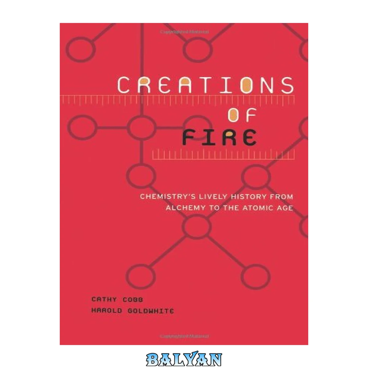 جلد کتاب Creations Of Fire : Chemistry's Lively History From Alchemy To The Atomic Age