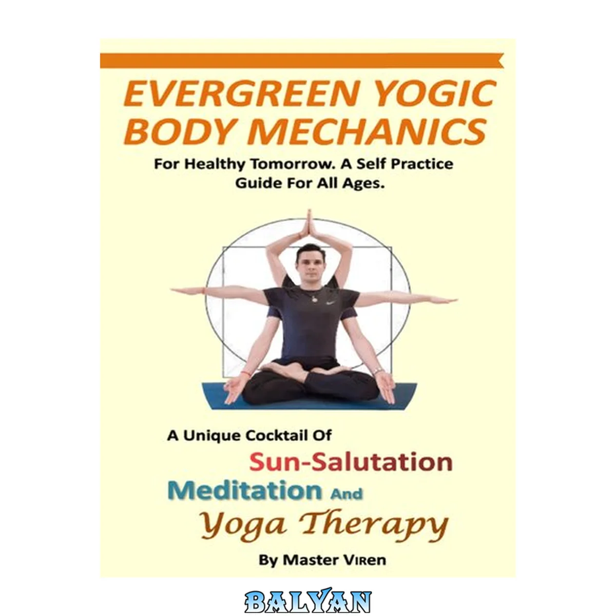 جلد کتاب EVERGREEN Yogic Body Mechanics: For Healthy Tomorrow. A Self Practice Guide For All. A Unique COCKTAIL of Sun-Salutation, Meditation and Yoga Therapy