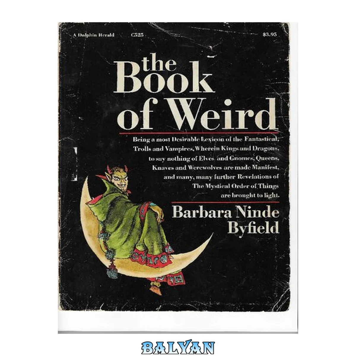 جلد کتاب The book of weird : being a most desirable lexicon of the fantastical, wherein kings and dragons, trolls and vampires, to say nothing of elves and gnomes, queens, knaves and werewolves are made manifest, and many, many further revelations of the mystical