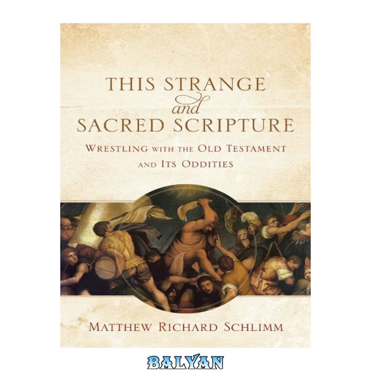 جلد کتاب This Strange and Sacred Scripture : Wrestling with the Old Testament and Its Oddities