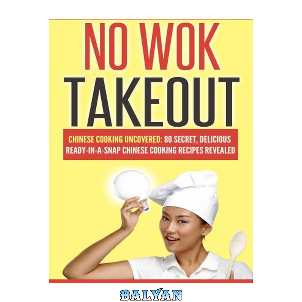 جلد کتاب Chinese Cooking Uncovered; 80 Secret, Delicious Ready-In-A-Snap Chinese Cooking Recipes Revealed (Cookbooks Of The Week: No Wok Takeout; 80)