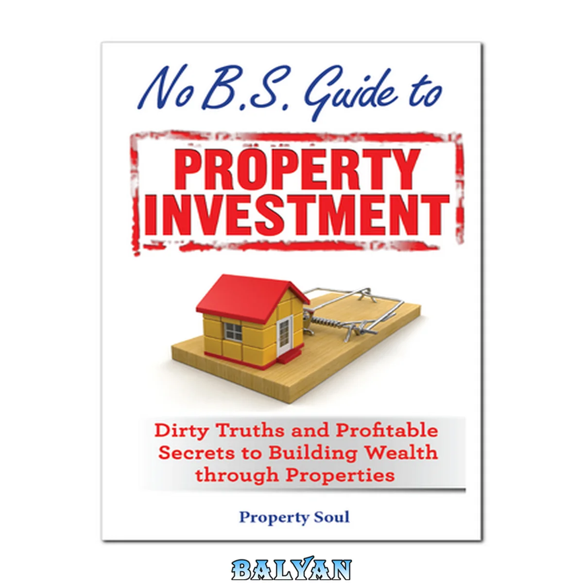 جلد کتاب No B.S. guide to property investment :  dirty truths and profitable secrets to building wealth through properties
