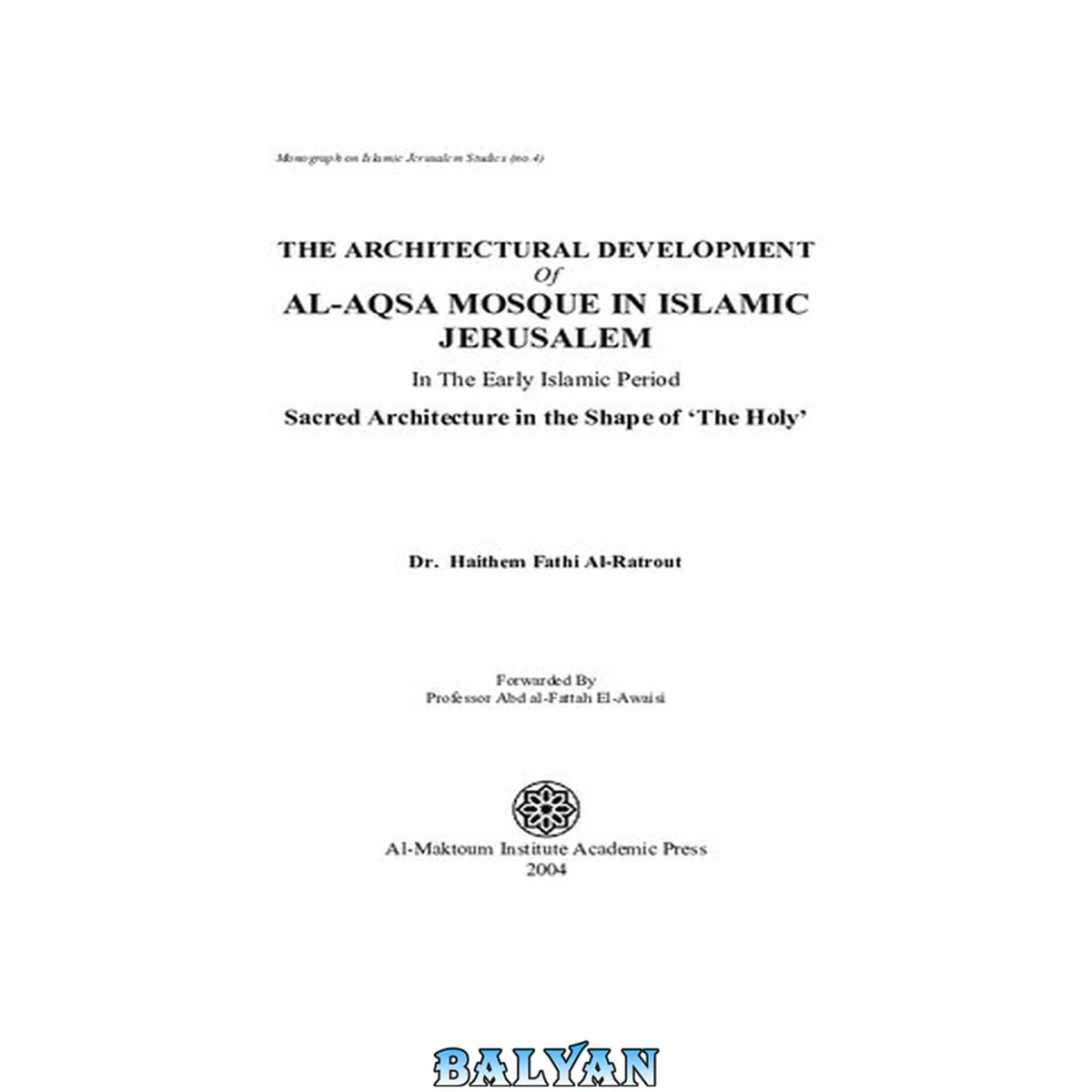 جلد کتاب The Architectural Development of Al Aqsa Mosque in the Early Islamic Period: Sacred Architecture in the Shape of the 'Holy'